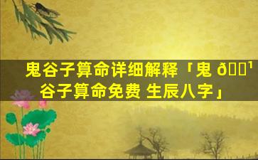 鬼谷子算命详细解释「鬼 🌹 谷子算命免费 生辰八字」